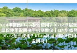 CEM华盛昌DT-156怎么使用？DT-156涂层测厚仪使用说明书手机测量仪「CEM华盛昌DT-156怎么使用？DT-156涂层测厚仪使用说明书」