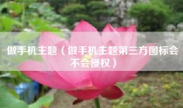 做手机主题（做手机主题第三方图标会不会侵权）