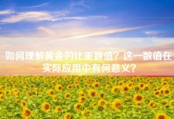 如何理解黄金的比重数值？这一数值在实际应用中有何意义？