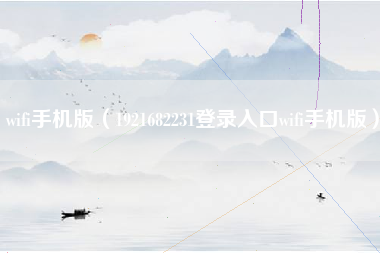 wifi手机版（1921682231登录入口wifi手机版）