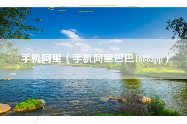 手机阿里（手机阿里巴巴1688app）