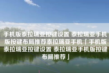 手机版泰拉瑞亚按键设置 泰拉瑞亚手机版按键布局推荐泰拉瑞亚手机「手机版泰拉瑞亚按键设置 泰拉瑞亚手机版按键布局推荐」